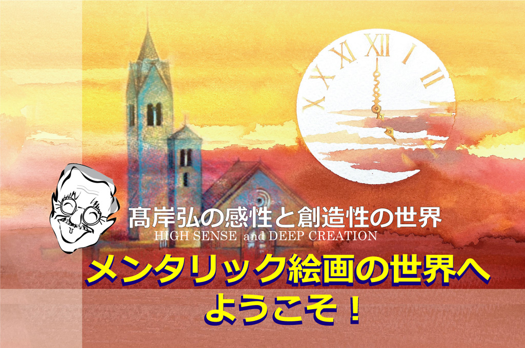 髙岸弘の感性と創造性の世界。メンタリック絵画の世界へようこそ